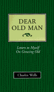 Dear Old Man: Letters to Myself on Growing Old