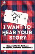 Dear Pa. I Want To Hear Your Story: A Guided Memory Journal to Share The Stories, Memories and Moments That Have Shaped Pa's Life 7 x 10 inch Hardback