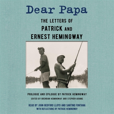Dear Papa: The Letters of Patrick and Ernest Hemingway - Hemingway, Ernest, and Hemingway, Patrick (Foreword by), and Fontana, Santino (Read by)