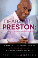 Dear Preston: Doing Business with Our Hearts: A Practical and Friendly Guide to Running Your Own Creative Service Business