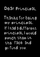 Dear Principal, Thanks for Being My Principal: Funny Humorous Present or Gag Gift Journal, Beautifully Lined Pages Notebook
