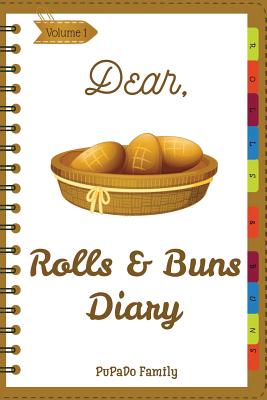 Dear, Rolls & Buns Diary: Make an Awesome Month with 31 Best Rolls & Buns Recipes! (Roll Recipe Book, Cinnamon Roll Cookbook, Cinnamon Roll Recipe Book, Cake Roll Recipe Book) - Family, Pupado