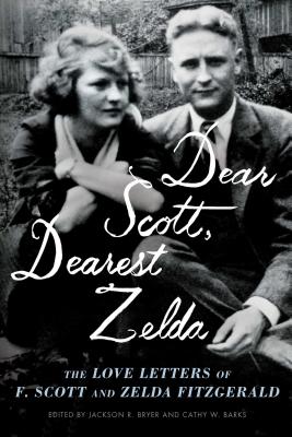 Dear Scott, Dearest Zelda: The Love Letters of F. Scott and Zelda Fitzgerald - Fitzgerald, F Scott, and Fitzgerald, Zelda, and Bryer, Jackson R (Editor)