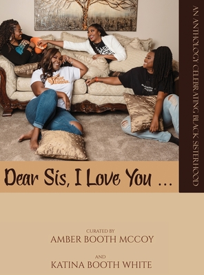 Dear Sis, I Love You ... (Color): An Anthology Celebrating Black Sisterhood - McCoy, Amber Booth (Compiled by), and White, Katina Booth (Compiled by), and Williams, Iris M (Contributions by)