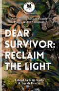 Dear Survivor: reclaim the light: Anthology of Poetry & Art by Survivors of Sexual Assault