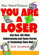 Dear Valued Customer, You Are a Loser: And Over 100 Other Embarrassing and Funny Stories of Technology Gone Mad