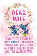 Dear Wife Thank you for Being My Wife for 2 Years: Blank Lined Funny Adult 2nd Anniversary Journal / Notebook / Diary / Planner to my Wife. Perfect Gag Anniversary Gift Ideas for her. ( Also Valentine's Day, Birthday or Christmas gift from Husband)