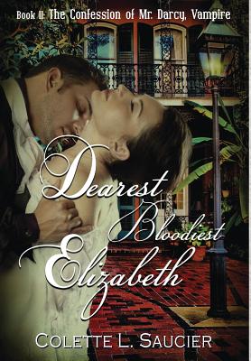 Dearest Bloodiest Elizabeth: Book II: The Confession of Mr. Darcy, Vampire - Saucier, Colette L