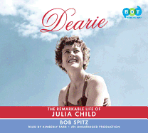 Dearie: The Remarkable Life of Julia Child - Spitz, Bob, and Farr, Kimberly (Read by)