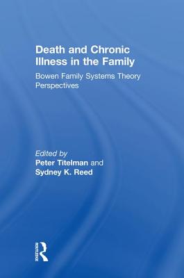 Death and Chronic Illness in the Family: Bowen Family Systems Theory Perspectives - Titelman, Peter (Editor), and Reed, Sydney K. (Editor)