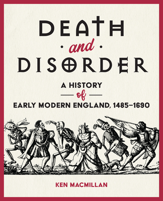 Death and Disorder: A History of Early Modern England, 1485-1690 - MacMillan, Ken