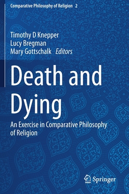 Death and Dying: An Exercise in Comparative Philosophy of Religion - Knepper, Timothy D (Editor), and Bregman, Lucy (Editor), and Gottschalk, Mary (Editor)