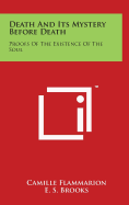 Death And Its Mystery Before Death: Proofs Of The Existence Of The Soul - Flammarion, Camille, and Brooks, E S (Translated by)