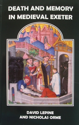 Death and Memory in Medieval Exeter - Lepine, David N (Editor), and Orme, Nicholas (Editor)