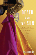 Death and the Sun: A Matador's Season in the Heart of Spain - Lewine, Edward