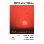 Death and Trauma: The Traumatology of Grieving - Figley, Charles R, Dr., Ph.D. (Editor), and Bride, Brian E (Editor), and Mazza, Nicholas, Ph.D. (Editor)