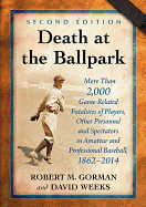 Death at the Ballpark: More Than 2,000 Game-Related Fatalities of Players, Other Personnel and Spectators in Amateur and Professional Baseball, 1862-2014, 2D Ed.