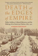 Death at the Edges of Empire: Fallen Soldiers, Cultural Memory, and the Making of an American Nation, 1863-1921