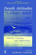 Death Attitudes and the Older Adult: Theories Concepts and Applications