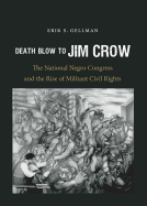 Death Blow to Jim Crow: The National Negro Congress and the Rise of Militant Civil Rights: The National Negro Congress and the Rise of Militant Civil Rights