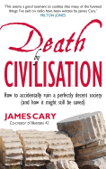 Death by Civilisation: How to Accidently Ruin a Perfectly Decent Society (and How It Might Still Be Saved)