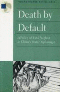 Death by Default: A Policy of Fatal Neglect in China's State Orphanges. Children - Human Rights Watch / Asia