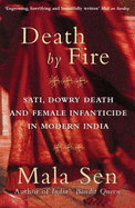 Death by Fire: Sati, Dowry Death and Female Infanticide in Modern India - Sen, Mala