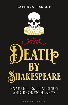 Death By Shakespeare: Snakebites, Stabbings and Broken Hearts - Harkup, Kathryn