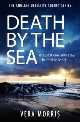 Death by the Sea: An addictive and unputdownable murder mystery set on the Suffolk coast (The Anglian Detective Agency Series, Book 6) - Morris, Vera