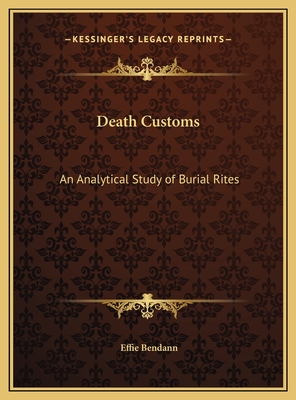 Death Customs: An Analytical Study of Burial Rites - Bendann, Effie, Professor