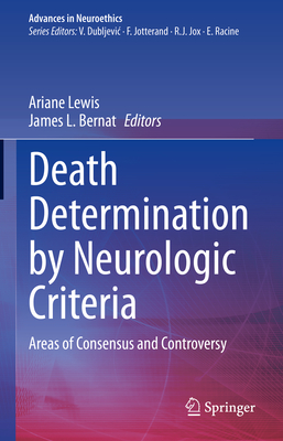 Death Determination by Neurologic Criteria: Areas of Consensus and Controversy - Lewis, Ariane (Editor), and Bernat, James L. (Editor)