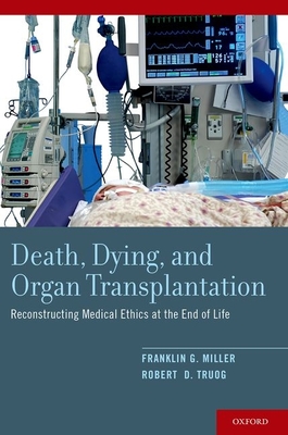Death, Dying, and Organ Transplantation: Reconstructing Medical Ethics at the End of Life - Miller, Franklin G, and Truog, Robert D