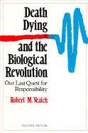 Death, Dying, and the Biological Revolution: Our Last Quest for Responsibility, Revised Edition - Veatch, Robert M