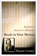 Death in Slow Motion: My Mother's Descent Into Alzheimer's