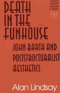 Death in the Funhouse: John Barth and Poststructuralist Aesthetics - Rudnick, Hans H (Editor), and Lindsay, Alan G