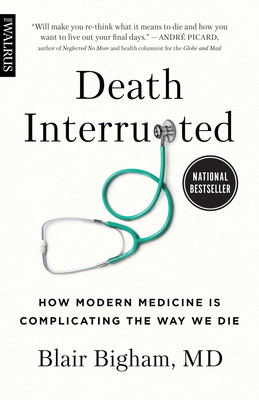 Death Interrupted: How Modern Medicine Is Complicating the Way We Die - Bigham, Blair, Dr.