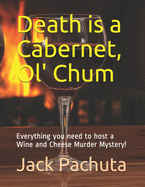 Death Is a Cabernet, Ol' Chum: Everything You Need to Host a Wine and Cheese Murder Mystery!