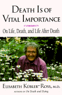 Death is of Vital Importance: On Life, Death and Life After Death - Kubler-Ross, Elisabeth, MD