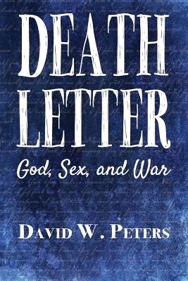 Death Letter: God, Sex, and War - Peters, David W