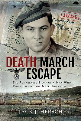 Death March Escape: The Remarkable Story of a Man Who Twice Escaped the Nazi Holocaust - J, Hersch, Jacob