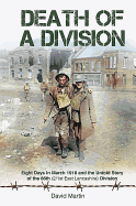Death of a Division: Eight Days in March 1918 and the Untold Story of the 66th (2/1st East Lancashire) Division