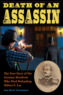 Death of an Assassin: The True Story of the German Murderer Who Died Defending Robert E. Lee