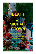 Death of Michael Brown - The Fatal Shot Which Lit Up the Nationwide Riots & Protests: Complete Investigations of the Shooting and the Ferguson Policing Practices: Constitutional Violations, Racial Discrimination, Forensic Evidence, Witness Accounts and...