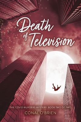 Death of Television: The Covid Murders Mystery: Book Two of Two Volume 2 - O'Brien, Conal