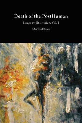 Death of the Posthuman: Volume 1: Essays on Extinction - Colebrook, Claire