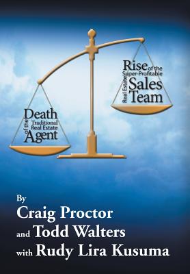 Death of the Traditional Real Estate Agent: Rise of the Super-Profitable Real Estate Sales Team - Proctor, Craig, and Walters, Todd