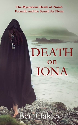 Death on Iona: The Mysterious Death of Norah Fornario and the Search for Netta - Oakley, Ben