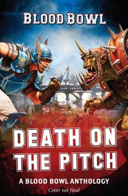 Death on the Pitch - A Blood Bowl Anthology: A Blood Bowl Anthology - MacNiven, Robbie, and Alec, Worley, and Haley, Guy, Mr.