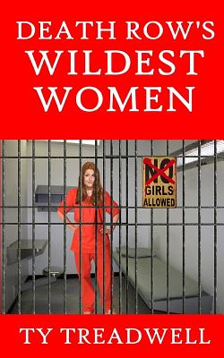 Death Row's Wildest Women - Treadwell, Ty