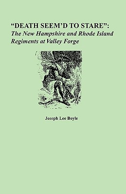 Death Seem'd to Stare: The New Hampshire and Rhode Island Regiments at Valley Forge - Boyle, Joseph Lee